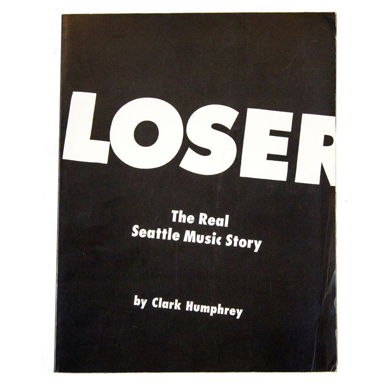 Item #4112 Loser: The Real Seattle Music Story. Clark Humphrey.
