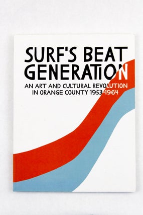 Item #4432 Surf’s Beat Generation: An Art and Cultural Revolution in Orange County 1953-1964....