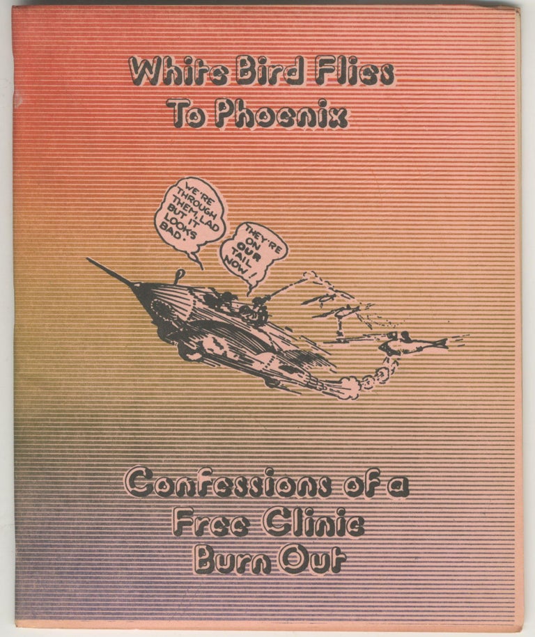 Item #5530 White Bird Flies to Phoenix: Confessions of a Free Clinic Burnout. Ethan Nebelkopf., Peter Craycroft.