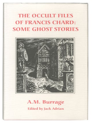 Item #7662 The Occult Files of Francis Chard: Some Ghost Stories. A M. Burrage, Jack Adrian, ed