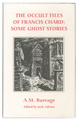 Item #7662 The Occult Files of Francis Chard: Some Ghost Stories. A M. Burrage, Jack Adrian, ed